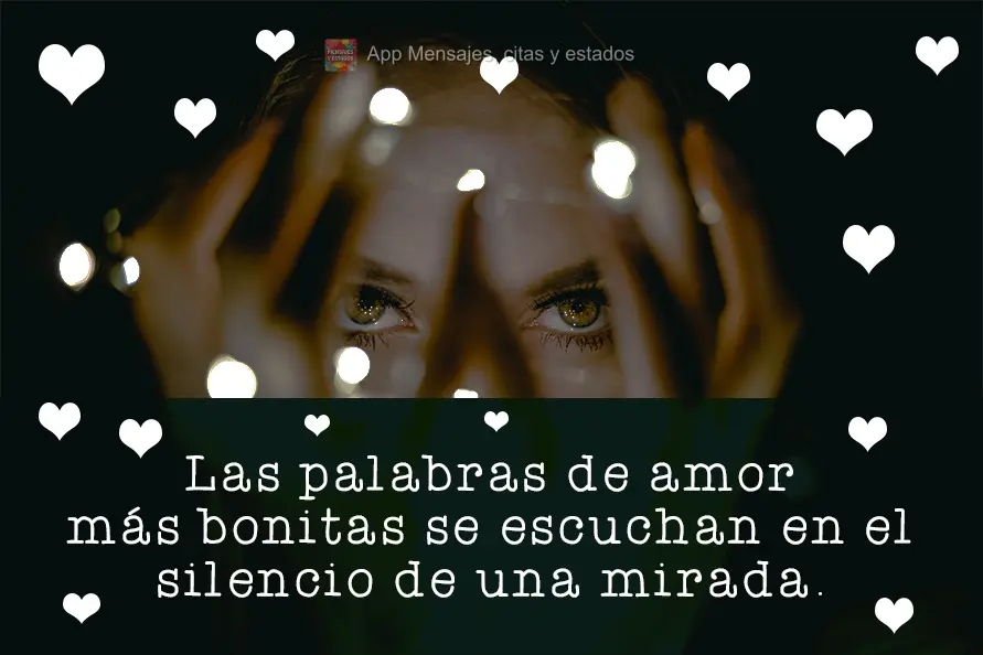 As mais lindas palavras de amor são ditas no silêncio de um olhar.