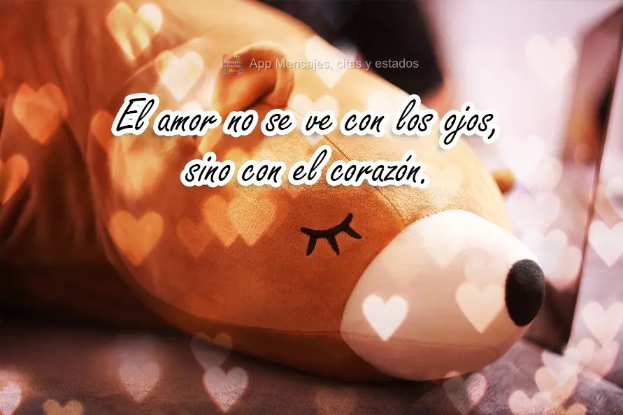 O amor não se vê com os olhos mas com o coração!
