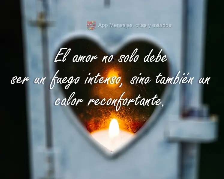 O Amor não  deve somente queimar, mas também aquecer!