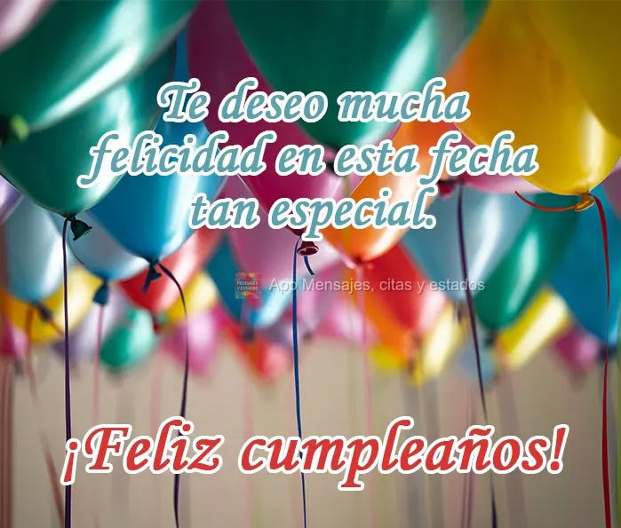 Te deseo mucha felicidad en esta fecha tan especial. ¡Feliz cumpleaños!