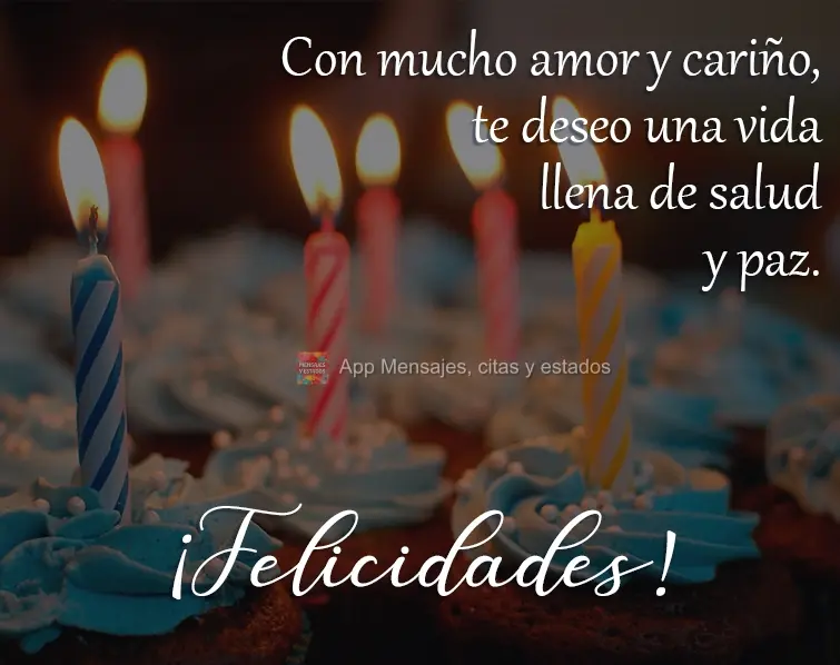 Con mucho amor y cariño, te deseo una vida llena de salud y paz. ¡Felicidades!