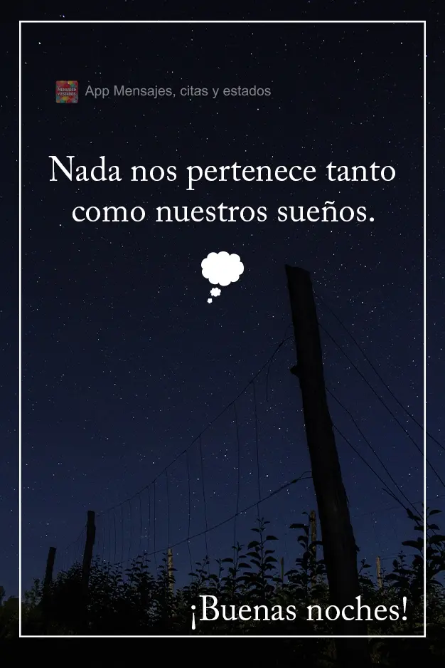 Nada é tão nosso quanto os nossos sonhos. Boa noite!