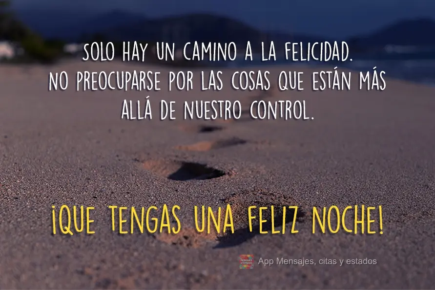 Só há um caminho para a felicidade: Não nos preocuparmos com coisas que ultrapassam o poder da nossa vontade! Tenha uma boa noite!