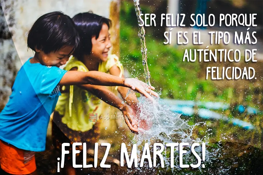 Ser feliz sin motivo es la forma más auténtica de felicidad. ¡Feliz martes!