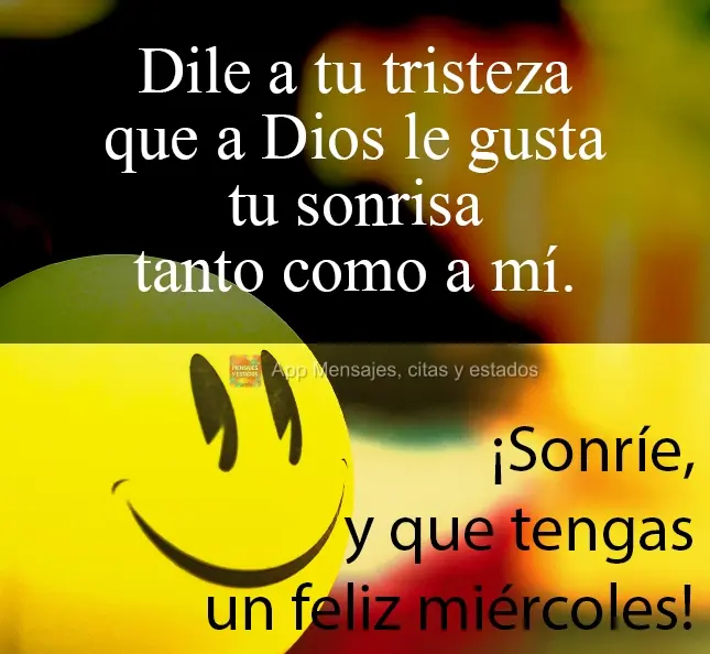 Fala pra tua tristeza que Deus ama seu sorriso assim como eu.  Sorria e tenha uma excelente Quarta-feira!