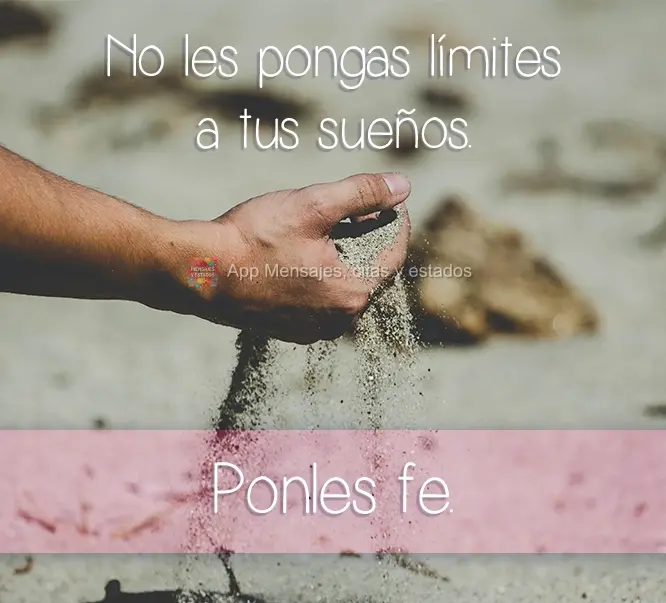 No les pongas límites a tus sueños. Ponles fe.