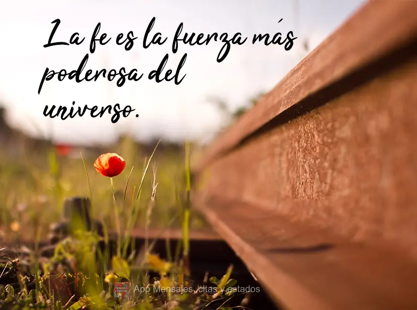 La fe es la fuerza más poderosa del universo.