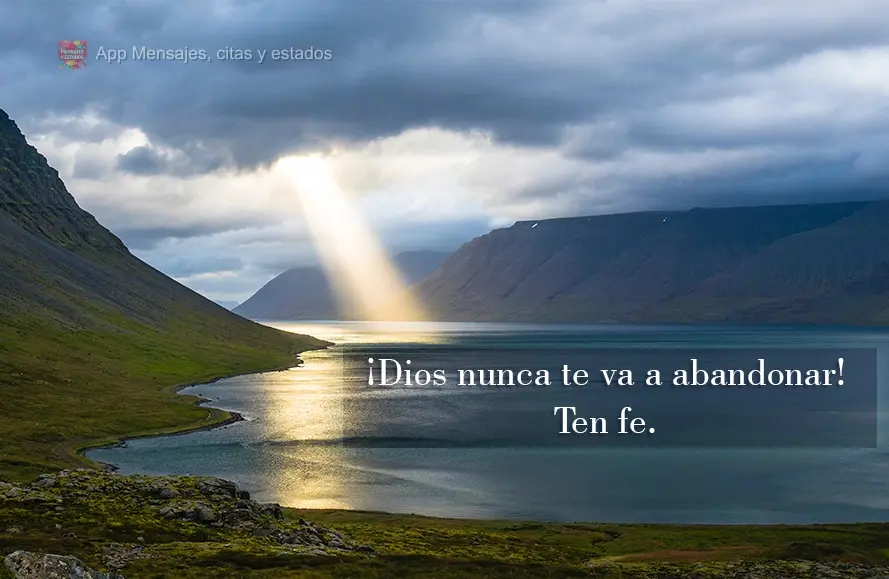 ¡Dios nunca te va a abandonar! Ten fe.