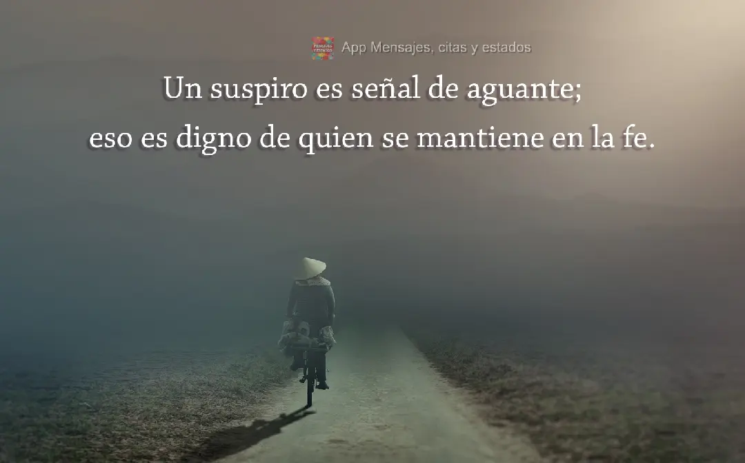 Un suspiro es señal de aguante; eso es digno de quien se mantiene en la fe.