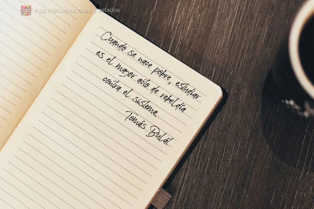 Cuando se nace pobre, estudiar es el mayor acto de rebeldía contra el sistema. Tomás Bulat