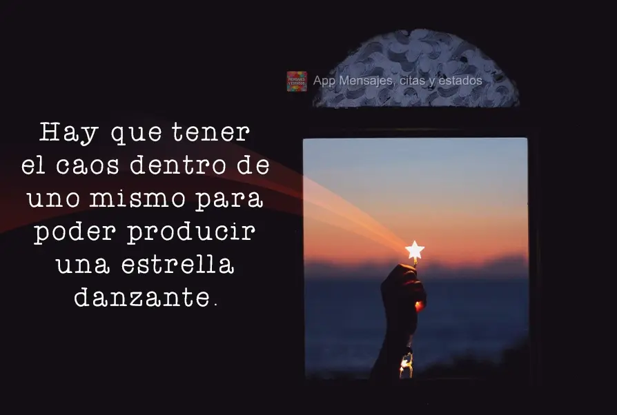 É preciso ter o caos dentro de si para gerar uma estrela dançante.