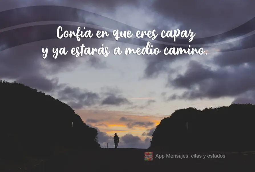 Confía en que eres capaz y ya estarás a medio camino.