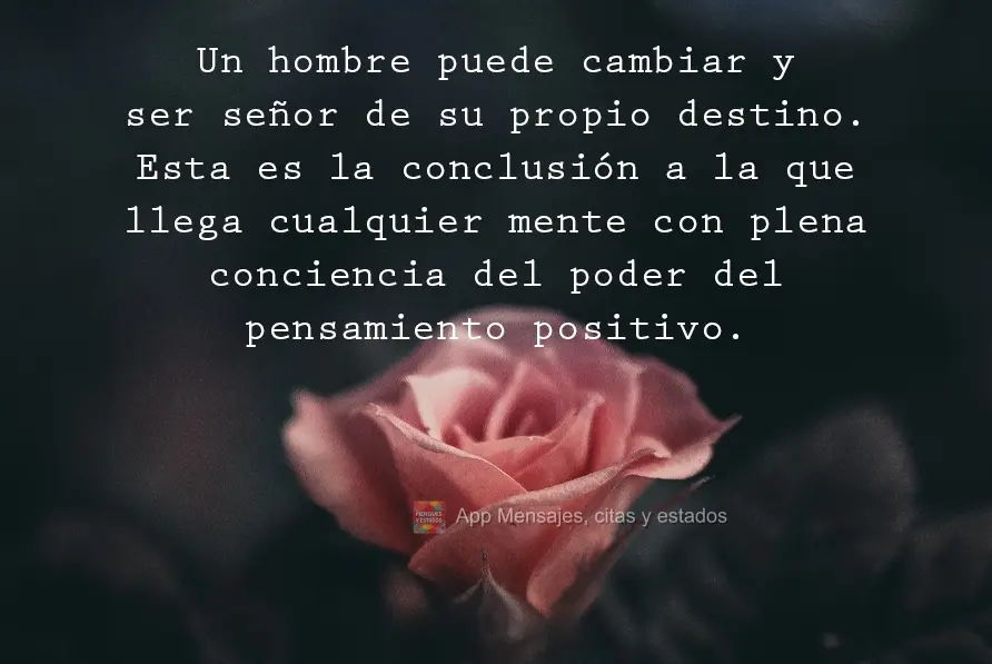 Um homem pode mudar a si mesmo e ser mestre do seu próprio destino; esta é a conclusão de qualquer mente que tenha plena consciência do poder do pens...