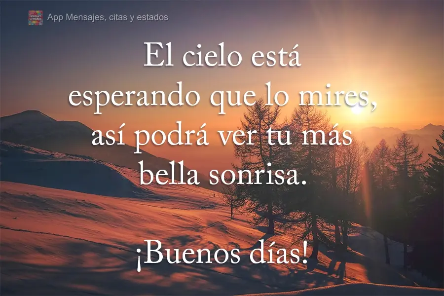 El cielo está esperando que lo mires, así podrá ver tu más bella sonrisa. ¡Buenos días!