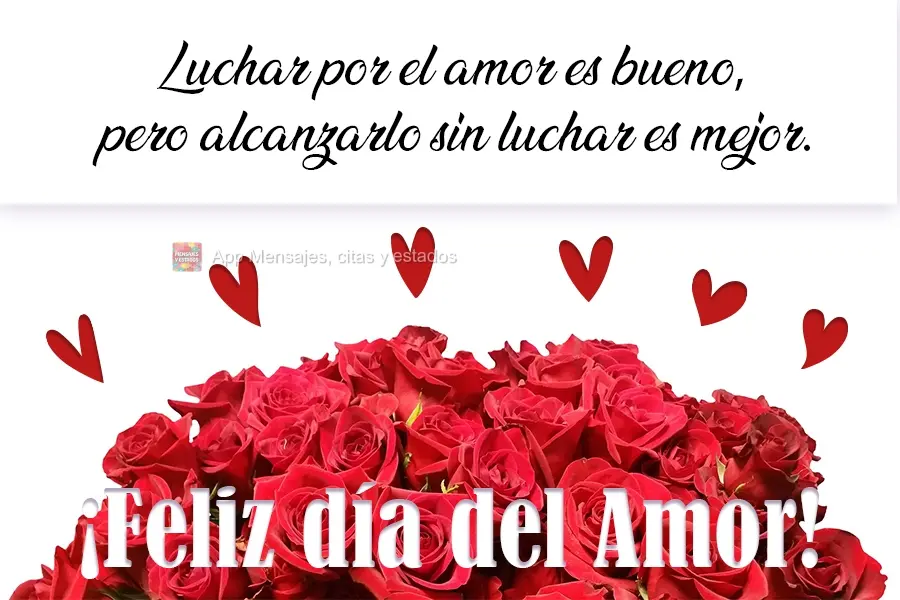Luchar por el amor es bueno, pero alcanzarlo sin luchar es mejor. ¡Feliz día del Amor!