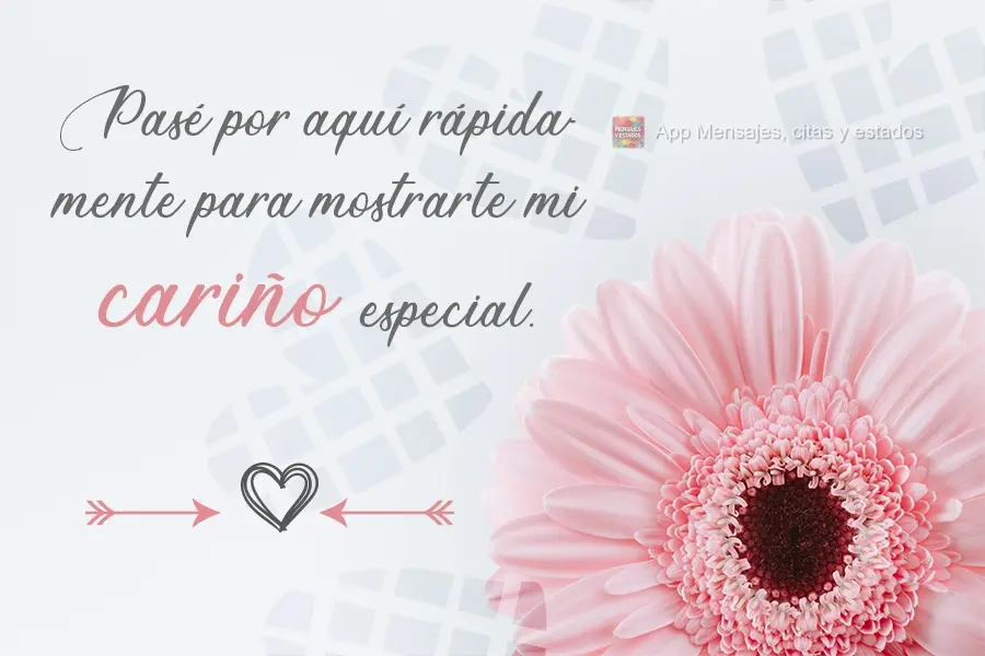 Pasé por aquí rápidamente para mostrarte mi cariño especial.