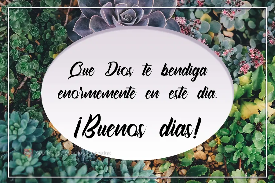 Que Deus te abençoe grandiosamente neste dia.  Bom Dia!