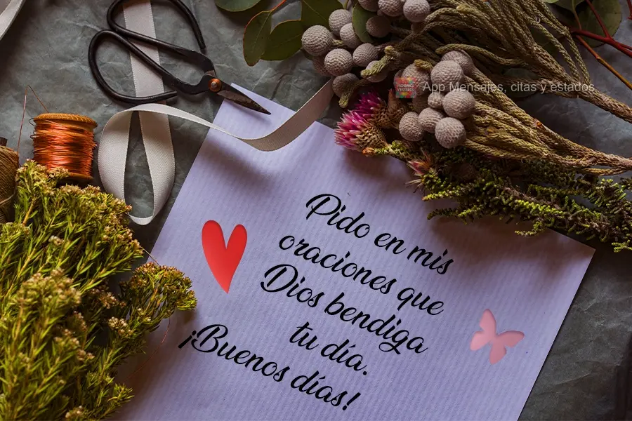 Pido en mis oraciones que Dios bendiga tu día. ¡Buenos días!