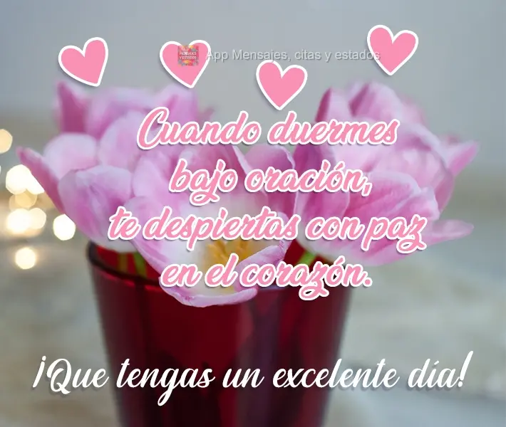 Quando você dorme com oração, acorda com paz no coração.  Tenha um excelente dia!