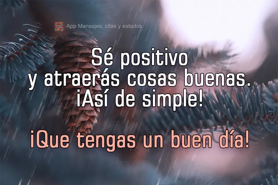 Sé positivo y atraerás cosas buenas. ¡Así de simple! ¡Que tengas un buen día!