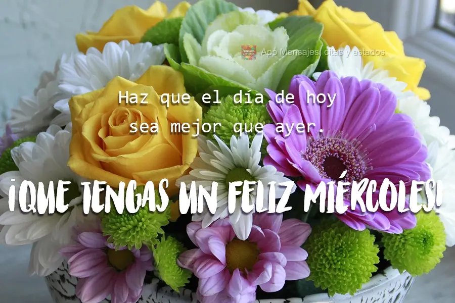 Haz que el día de hoy sea mejor que ayer. ¡Que tengas un feliz miércoles!