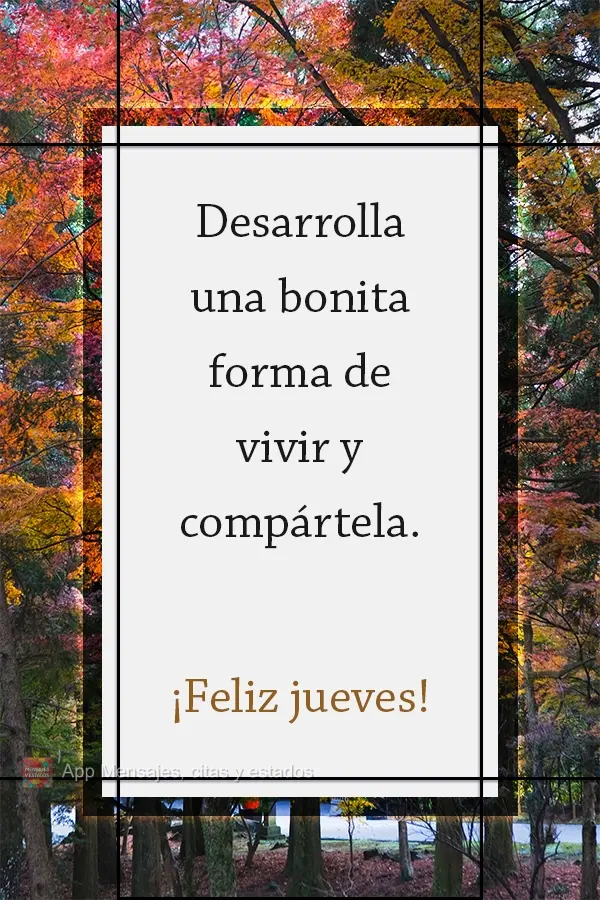 Desarrolla una bonita forma de vivir y compártela. ¡Feliz jueves!