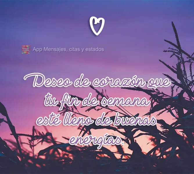 Desejo de coração, que seu Final de Semana seja cheio de boas energias.