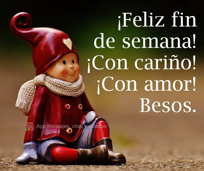 ¡Feliz fin de semana! ¡Con cariño! ¡Con amor! Besos.