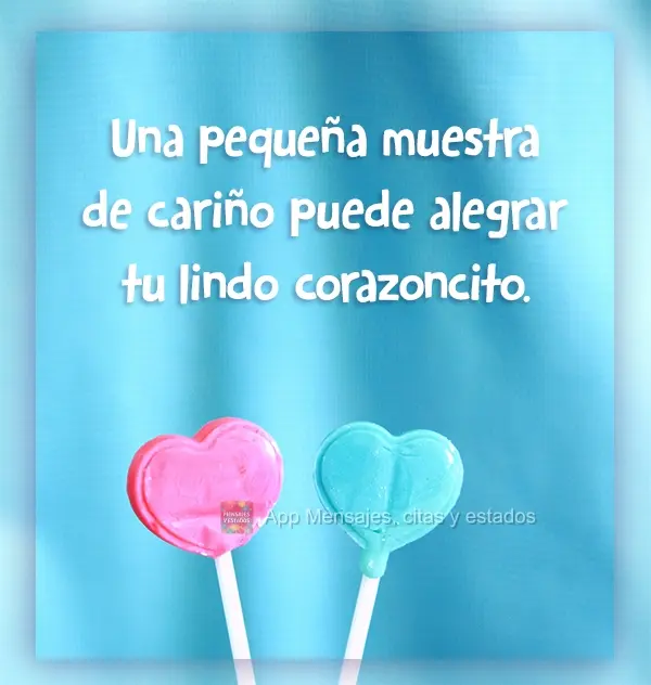 Um pequeno gesto de carinho, pode fazer mais feliz esse seu lindo coraçãozinho.