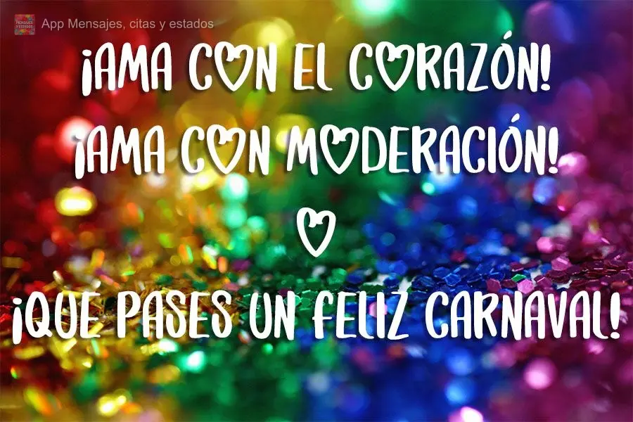 Ame com o coração! Ame com moderação!  Tenha um feliz carnava!!!
