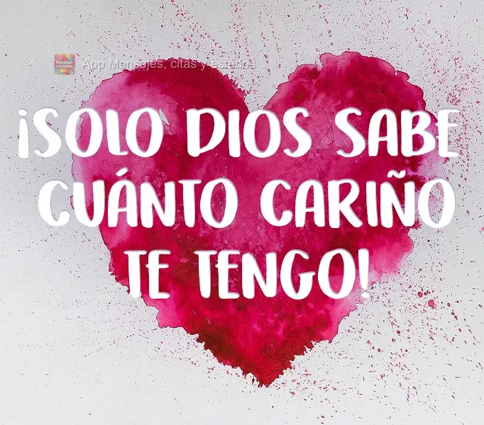 Só DEUS sabe o enorme carinho que sinto por você!