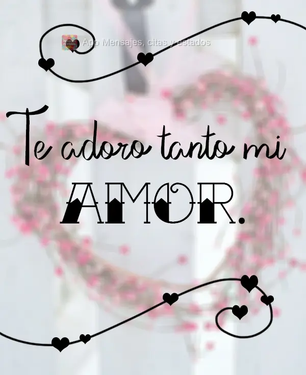 Te adoro tanto mi amor.