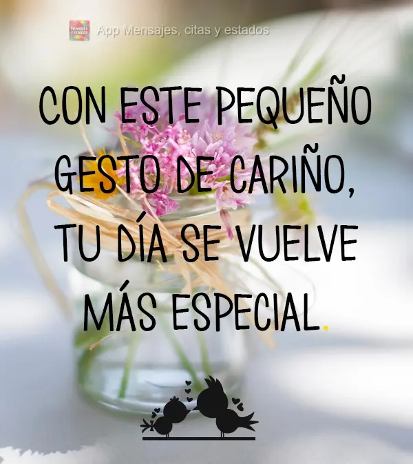 Seu dia se torna mais especial, com esse pequeno gesto de carinho!
