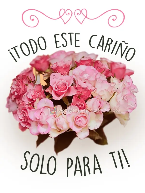 ¡Todo este cariño solo para ti!