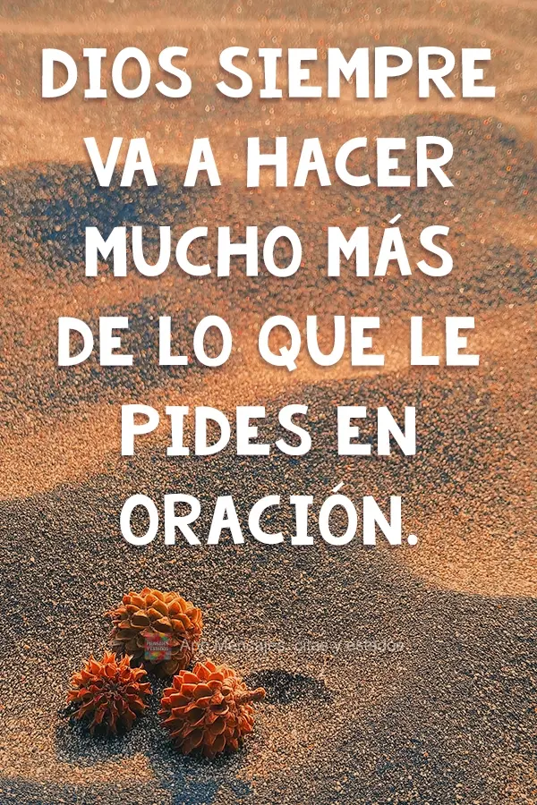 Dios siempre va a hacer mucho más de lo que le pides en oración.