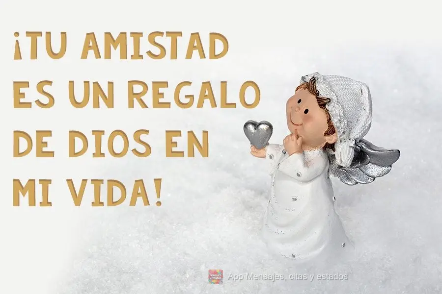 ¡Tu amistad es un regalo de Dios en mi vida!