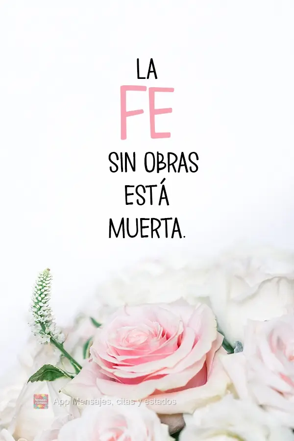 La fe sin obras está muerta.