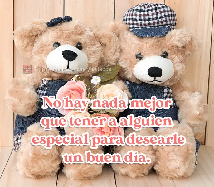 Nada melhor que ter alguém especial para desejar um bom dia.
