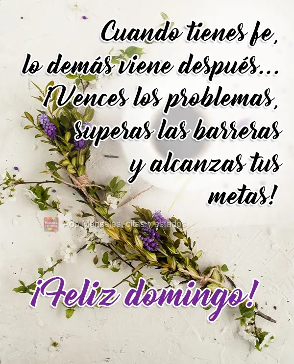 Cuando tienes fe, lo demás viene después... ¡Vences los problemas, superas las barreras y alcanzas tus metas! ¡Feliz domingo!