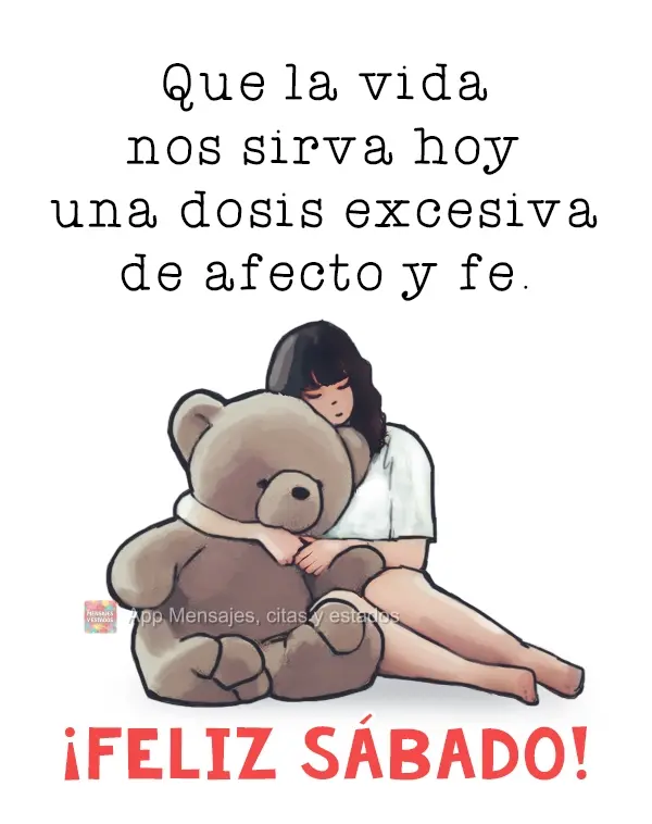Que a vida nos sirva hoje uma dose exagerada de afeto e fé. Feliz Sábado!