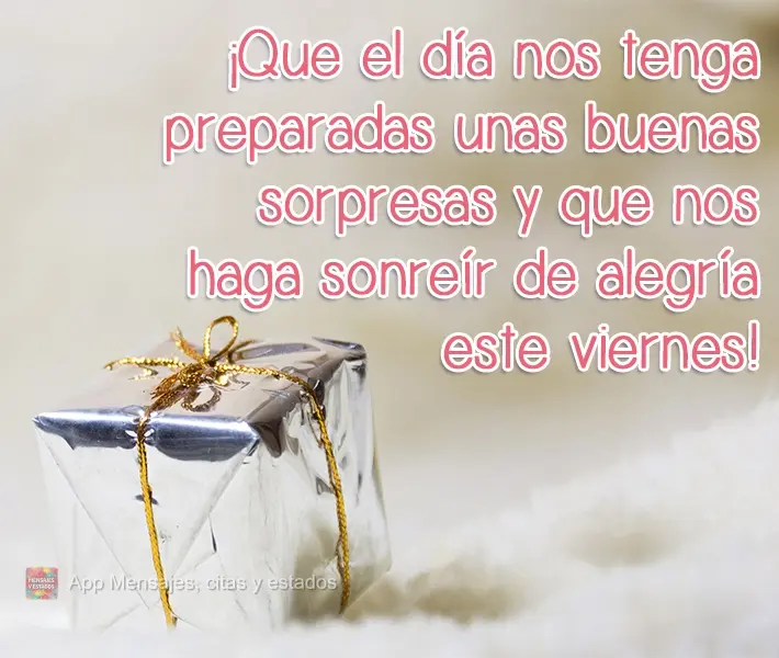 Que o dia nos apronte umas surpresas boas e nos faça sorrir de alegria nesta Sexta-feira!
