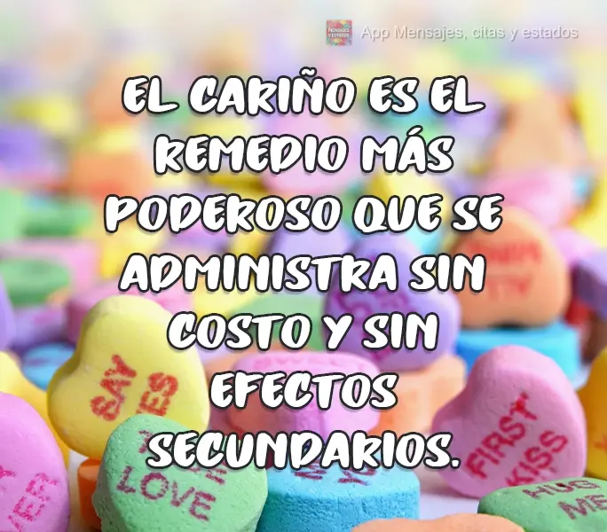 El cariño es el remedio más poderoso que se administra sin costo y sin efectos secundarios.