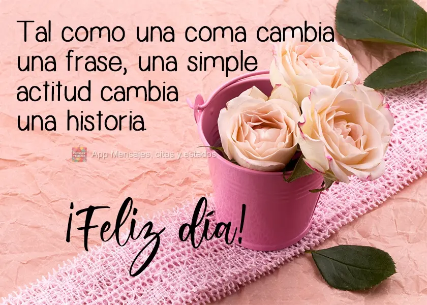 Assim como uma vírgula muda uma frase...Uma simples atitude muda uma história.  Bom dia!