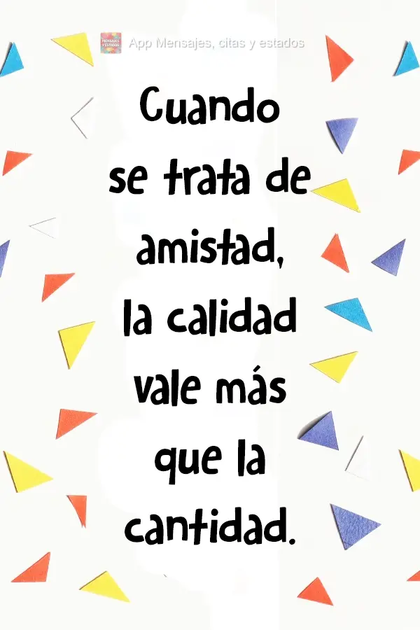 Cuando se trata de amistad, la calidad vale más que la cantidad.