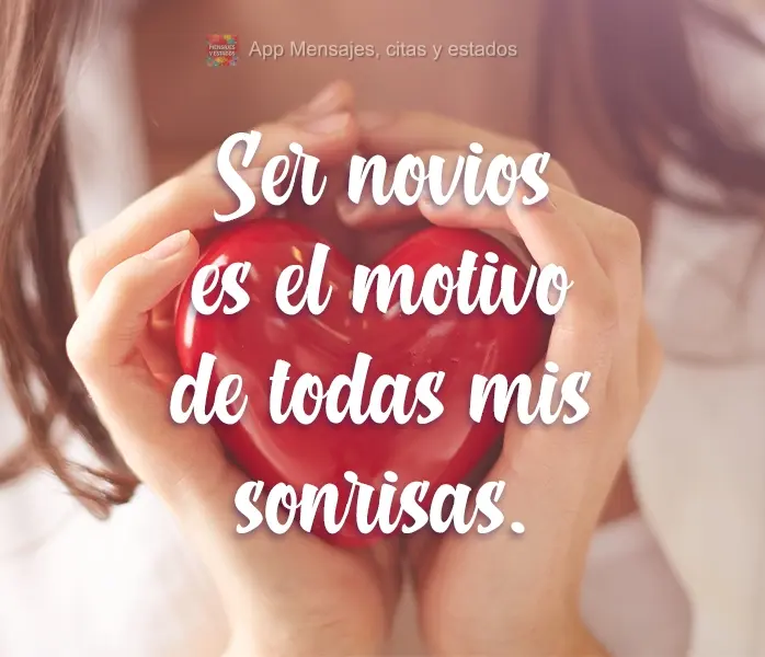Ser novios es el motivo de todas mis sonrisas.