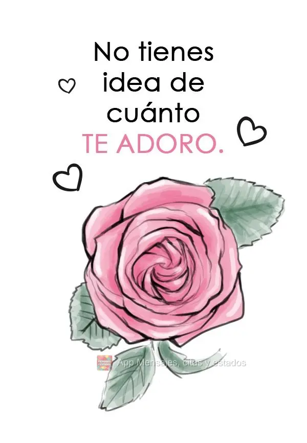 Você não faz ideia do quanto te adoro.
