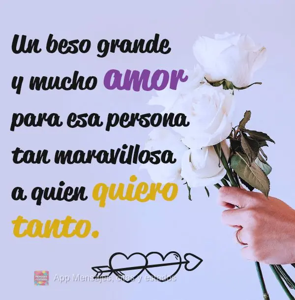 Un beso grande y mucho amor para esa persona tan maravillosa a quien quiero tanto.