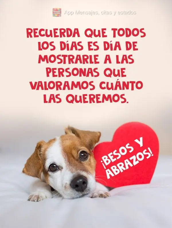 Recuerda que todos los días es día de mostrarle a las personas que valoramos cuánto las queremos. ¡Besos y abrazos!
