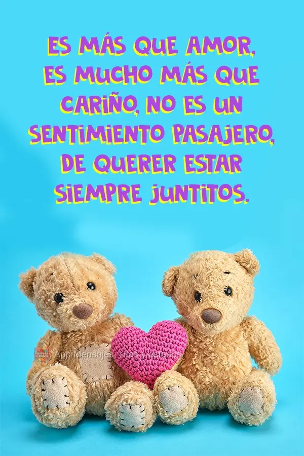 É mais do que amor, é muito mais do que carinho, é um sentimento que não passa, de querer sempre estar juntinho.
