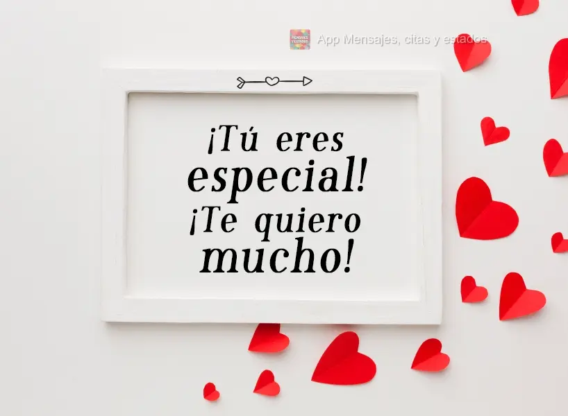 ¡Tú eres especial! ¡Te quiero mucho!